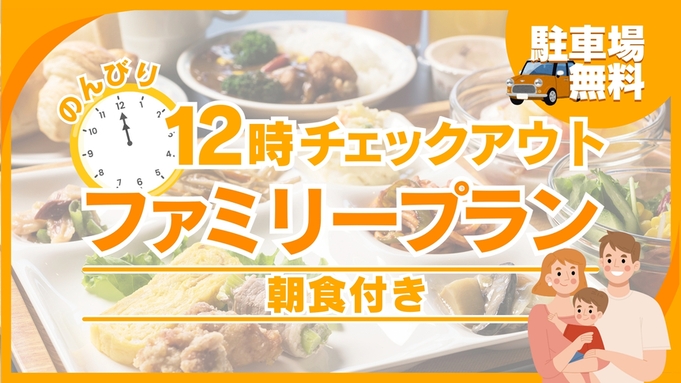 【のんびり12時チェックアウト】ファミリープラン★≪朝食付き≫【駐車場無料】